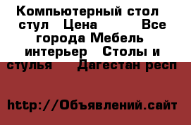 Компьютерный стол   стул › Цена ­ 999 - Все города Мебель, интерьер » Столы и стулья   . Дагестан респ.